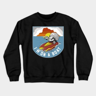 IM On A Boat Crewneck Sweatshirt